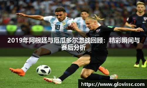 2019年阿根廷与厄瓜多尔激战回顾：精彩瞬间与赛后分析