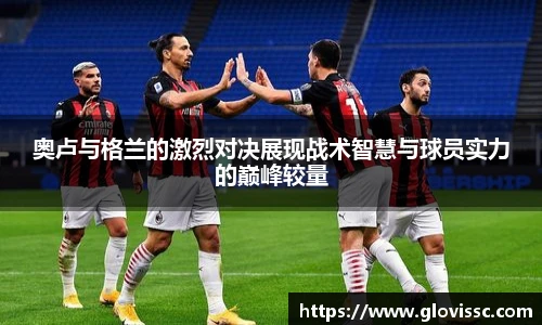 奥卢与格兰的激烈对决展现战术智慧与球员实力的巅峰较量