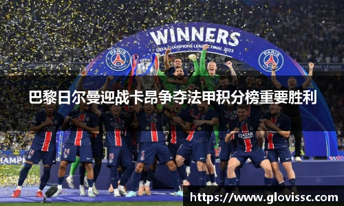 巴黎日尔曼迎战卡昂争夺法甲积分榜重要胜利